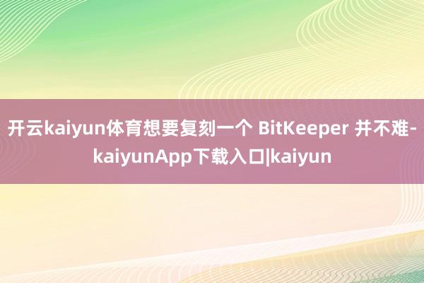开云kaiyun体育想要复刻一个 BitKeeper 并不难-kaiyunApp下载入口|kaiyun